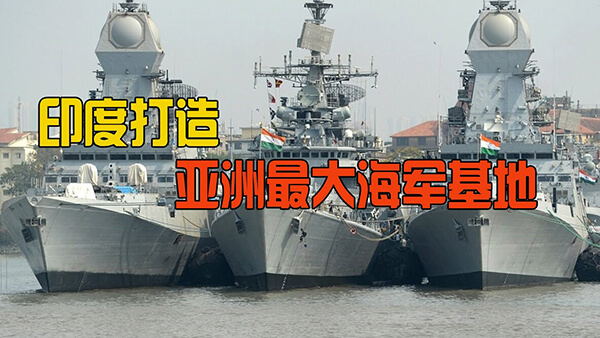花费百亿美元建造超过中国的亚洲最大海军基地，印度这次又在追求不切实际的目标吗？