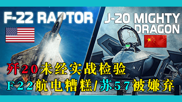 歼20 VS F-22：歼20未经实战检验，F-22航电糟糕，二者谁是世界上最强大的战机？